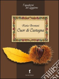 Cuor di castagna. Come usarla in cucina: I Quaderni del Loggione - Damster. E-book. Formato EPUB ebook di Katia Brentani