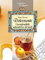 Dolcemente, l'inconfondibile naturalezza del miele. E-book. Formato EPUB ebook