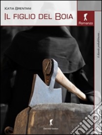 Il figlio del boia. E-book. Formato Mobipocket ebook di Katia Brentani