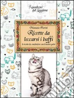 Ricette da leccarsi i baffi!: le ricette da condividere con il nostro gatto. E-book. Formato Mobipocket ebook