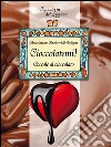 Cioccolatemi, coccole al cioccolato. E-book. Formato Mobipocket ebook