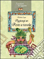 Aggiungi un pesto a tavola!: Tutto sul pesto genovese e le sue varianti. E-book. Formato EPUB ebook