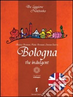 Bologna, the indulgent. E-book. Formato EPUB ebook