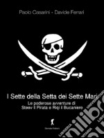 I Sette della Setta dei Sette Mari: Le poderose avventure di Steev il Pirata e Riqi il Bucaniere. E-book. Formato EPUB ebook