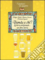 Bionda a chi? La birra artigianale… un’altra storia. E-book. Formato Mobipocket