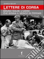 Lettere di corsa. Bruno Solmi, l’uomo che girava il mondo in Ferrari. E-book. Formato EPUB ebook