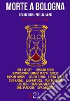 Morte a Bologna: Storie nere per un anno.. E-book. Formato EPUB ebook di ANTOLOGIA AUTORI VARI
