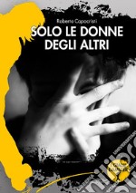 Solo le donne degli altri. E-book. Formato EPUB ebook