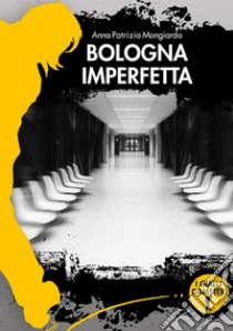 Bologna imperfetta. E-book. Formato EPUB ebook di Anna Patrizia Mongiardo