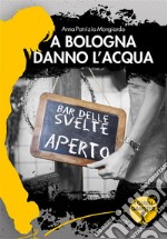 A Bologna danno l&apos;acqua. E-book. Formato EPUB