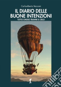 Il diario delle buone intenzioniTutto chiuso tranne il cielo. E-book. Formato EPUB ebook di Carloalberto Vezzani