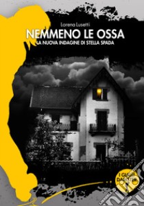 Nemmeno le ossaL'ottava indagine di Stella Spada. E-book. Formato EPUB ebook di Lorena Lusetti