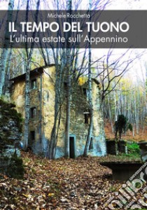 Il tempo del tuonoL’ultima estate sull’Appennino. E-book. Formato EPUB ebook di Michele Rocchetta