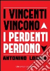 I vincenti vincono, i perdenti perdono. E-book. Formato PDF ebook di Antonino Loggia