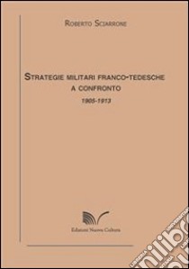 Strategie militari franco-tedesche a confronto 1905-1913. E-book. Formato Mobipocket ebook di Roberto Sciarrone