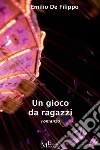 Un gioco da ragazzi. E-book. Formato Mobipocket ebook di Emilio De Filippo