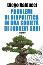 Problemi di biopolitica in una società di longevi sani. E-book. Formato EPUB ebook