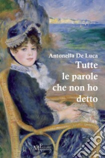 Tutte le parole che non ho detto. E-book. Formato EPUB ebook di Antonella De Luca