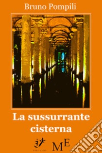 La sussurrante cisterna. E-book. Formato EPUB ebook di Bruno Pompili