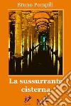 La sussurrante cisterna. E-book. Formato EPUB ebook di Bruno Pompili