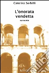 L’onorata vendetta: Un racconto ispirato alla figura del Magistrato Pasquale Lo Torto. E-book. Formato Mobipocket ebook di Caterina Sorbilli