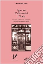 I gloriosi Caffè storici d’Italia: Fra storia, politica, arte, letteratura, costume, patriottismo e libertà. E-book. Formato Mobipocket ebook