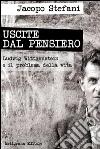 Uscite dal pensiero: Ludwig Wittgenstein e il problema della vita. E-book. Formato Mobipocket ebook di Jacopo Stefani