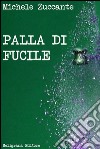 Palla di fucile: romanzo. E-book. Formato Mobipocket ebook di Michele Zuccante