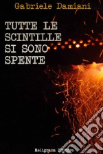 Tutte le scintille si sono spente: romanzo. E-book. Formato Mobipocket ebook