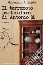 Il terremoto particolare di Antonio M.: romanzo. E-book. Formato Mobipocket ebook