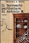 Il terremoto particolare di Antonio M.: romanzo. E-book. Formato Mobipocket ebook di Giovanni Monte