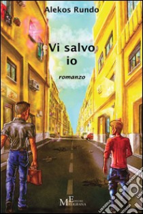 Vi salvo io: romanzo. E-book. Formato Mobipocket ebook di Alekos Rundo