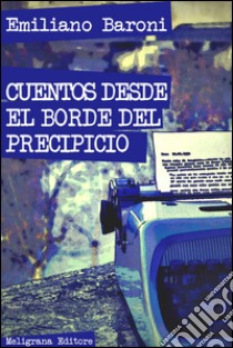 Cuentos desde el borde del precipicio. E-book. Formato Mobipocket ebook di Emiliano Baroni