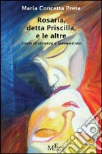 Rosaria, detta Priscilla, e le altre: Storie di violenza e femminicidio. E-book. Formato Mobipocket ebook