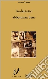 Andrà tutto abbastanza bene: romanzo. E-book. Formato Mobipocket ebook di Arianna Franzan