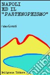 Napoli ed il “Partenopeismo”. E-book. Formato Mobipocket ebook di Fabio Garuti