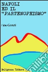 Napoli ed il “Partenopeismo”. E-book. Formato Mobipocket ebook di Fabio Garuti