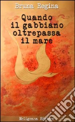 Quando il gabbiano oltrepassa il mare: poesie. E-book. Formato Mobipocket ebook