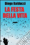 La festa della vita: saggio. E-book. Formato Mobipocket ebook di Diego Balducci