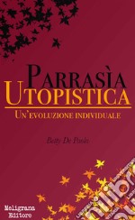 Parrasia Utopistica: Un’evoluzione individuale. E-book. Formato Mobipocket ebook