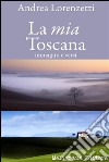 La mia Toscana: immagini e versi. E-book. Formato Mobipocket ebook