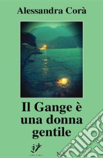 Il Gange è una donna gentile: diario di viaggio. E-book. Formato PDF ebook