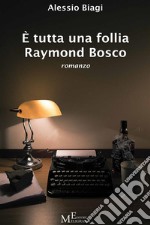 È tutta una follia Raymond Bosco: romanzo. E-book. Formato EPUB ebook