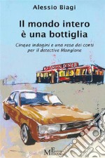 Il mondo intero è una bottigliaCinque indagini e una resa dei conti per il detective Mangione. E-book. Formato Mobipocket ebook