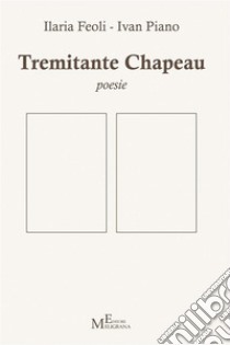 Tremitante Chapeaupoesie. E-book. Formato Mobipocket ebook di Ilaria Feoli