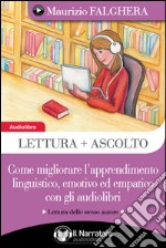 Lettura+ascolto. Come migliorare l'apprendimento linguistico, emotivo ed empatico con gli audiolibri. Audiolibro. Download MP3 ebook