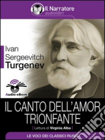 Il canto dell'amor trionfante (Audio-eBook). E-book. Formato EPUB ebook di Ivan Sergeevitch Turgenev