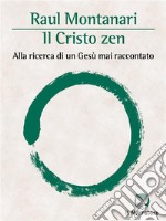 Il Cristo zenAlla ricerca di un Gesù mai raccontato. E-book. Formato EPUB ebook