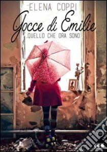 Gocce di Emilie: Quello che ora sono. E-book. Formato EPUB ebook di Elena Coppi