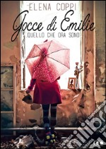 Gocce di Emilie: Quello che ora sono. E-book. Formato EPUB ebook